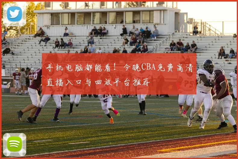 手机电脑都能看！今晚CBA免费高清直播入口与回放平台推荐