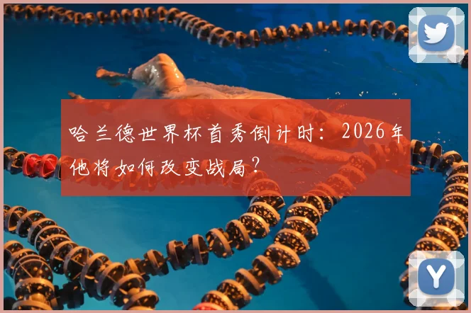 哈兰德世界杯首秀倒计时：2026年他将如何改变战局？